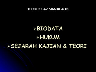 BIODATA HUKUM SEJARAH KAJIAN & TEORI  TEORI PELAZIMAN KLASIK 