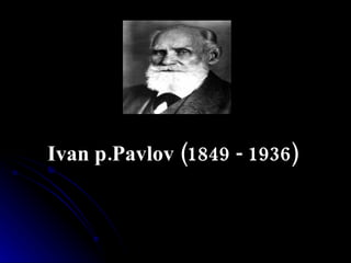 Ivan p.Pavlov   ( 1849  -  1936 ) 