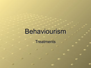 Behaviourism
   Treatments
 