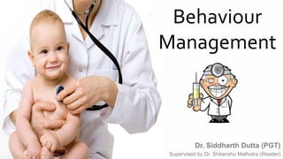 Behaviour
Management
Dr. Siddharth Dutta (PGT)
Supervised by Dr. Shitanshu Malhotra (Reader)
 