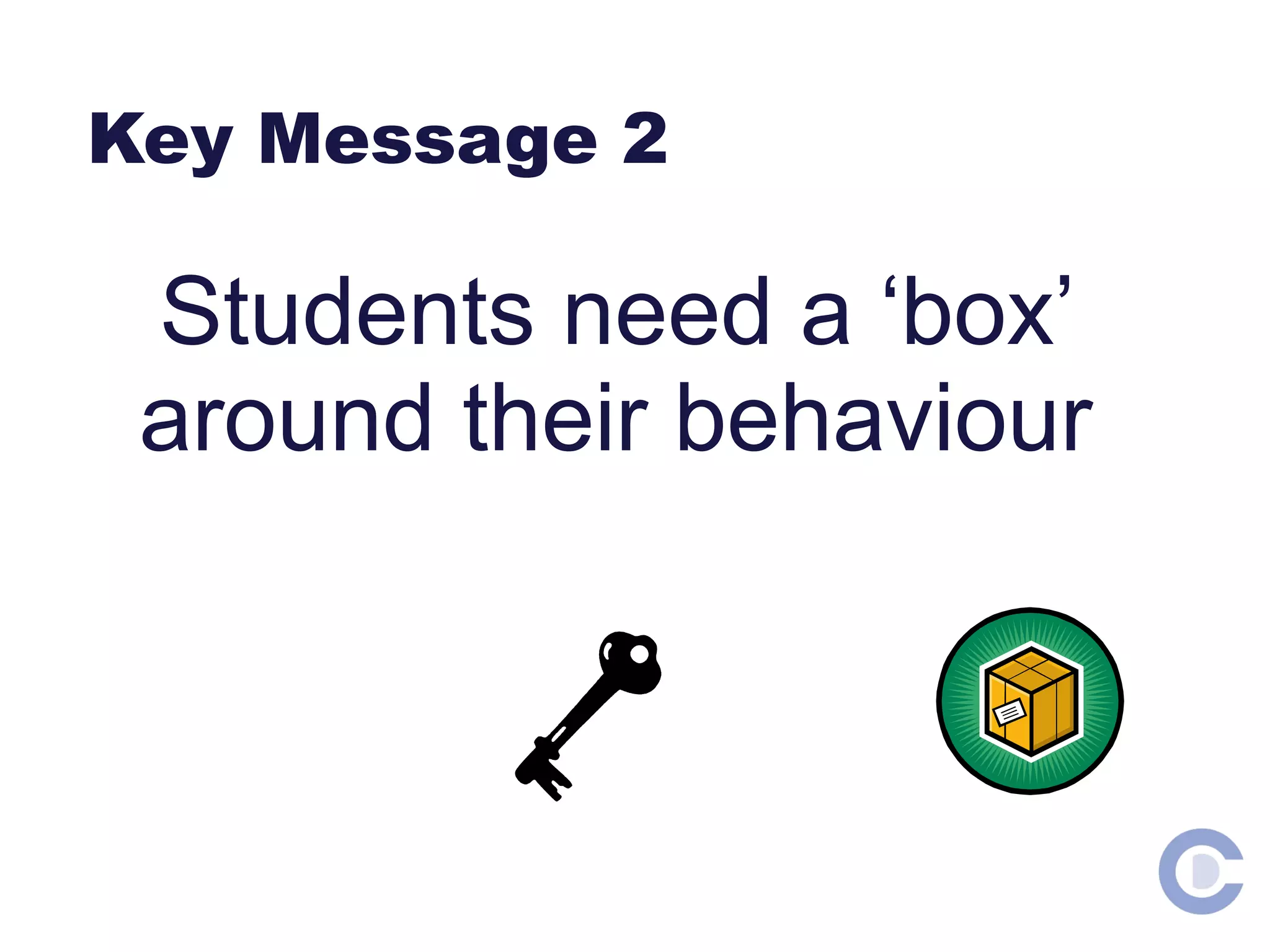 Key Message 2 Students need a ‘box’ around their behaviour
