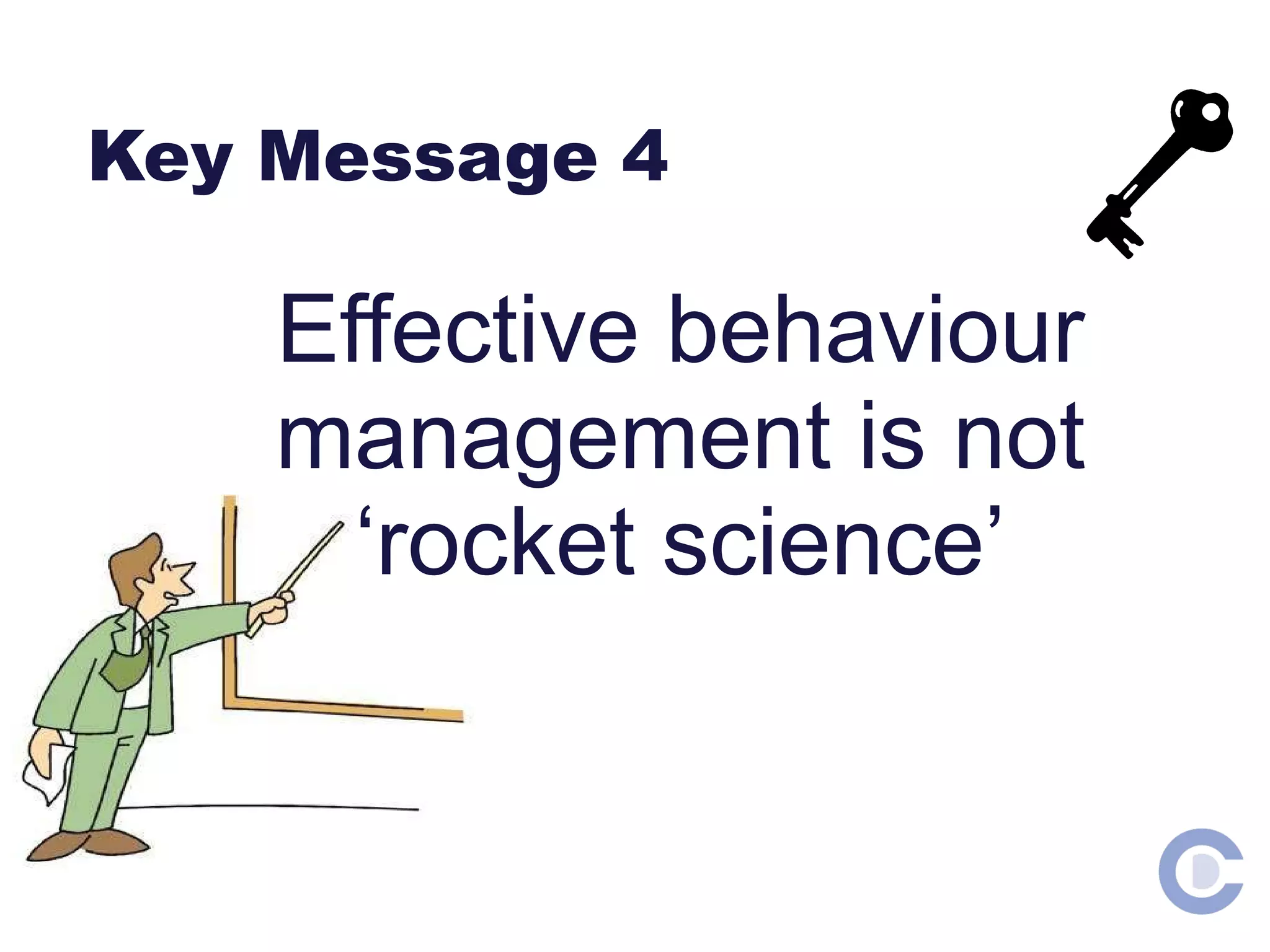 Key Message 4 Effective behaviour management is not ‘rocket science’