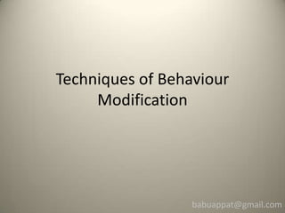 Techniques of Behaviour
     Modification




                  babuappat@gmail.com
 