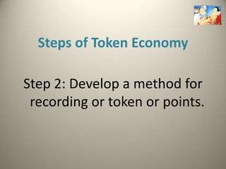 Steps of Token Economy

Step 2: Develop a method for
 recording or token or points.
 