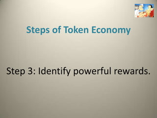 Steps of Token Economy


Step 3: Identify powerful rewards.
 