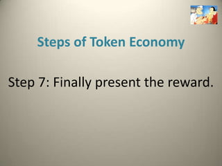 Steps of Token Economy

Step 7: Finally present the reward.
 