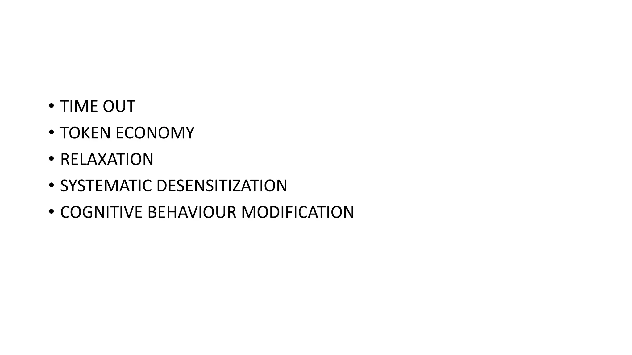 • TIME OUT
• TOKEN ECONOMY
• RELAXATION
• SYSTEMATIC DESENSITIZATION
• COGNITIVE BEHAVIOUR MODIFICATION
 
