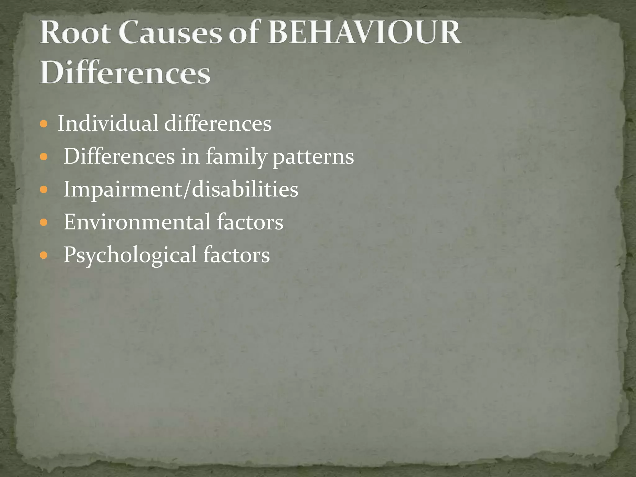  Individual differences
 Differences in family patterns
 Impairment/disabilities
 Environmental factors
 Psychological factors
 