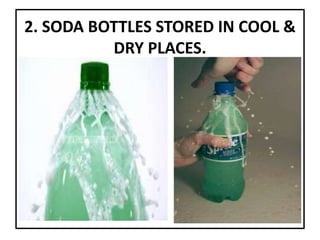 2. SODA BOTTLES STORED IN COOL &
DRY PLACES.
 