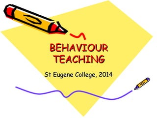 BEHAVIOURBEHAVIOUR
TEACHINGTEACHING
St Eugene College, 2014St Eugene College, 2014
 