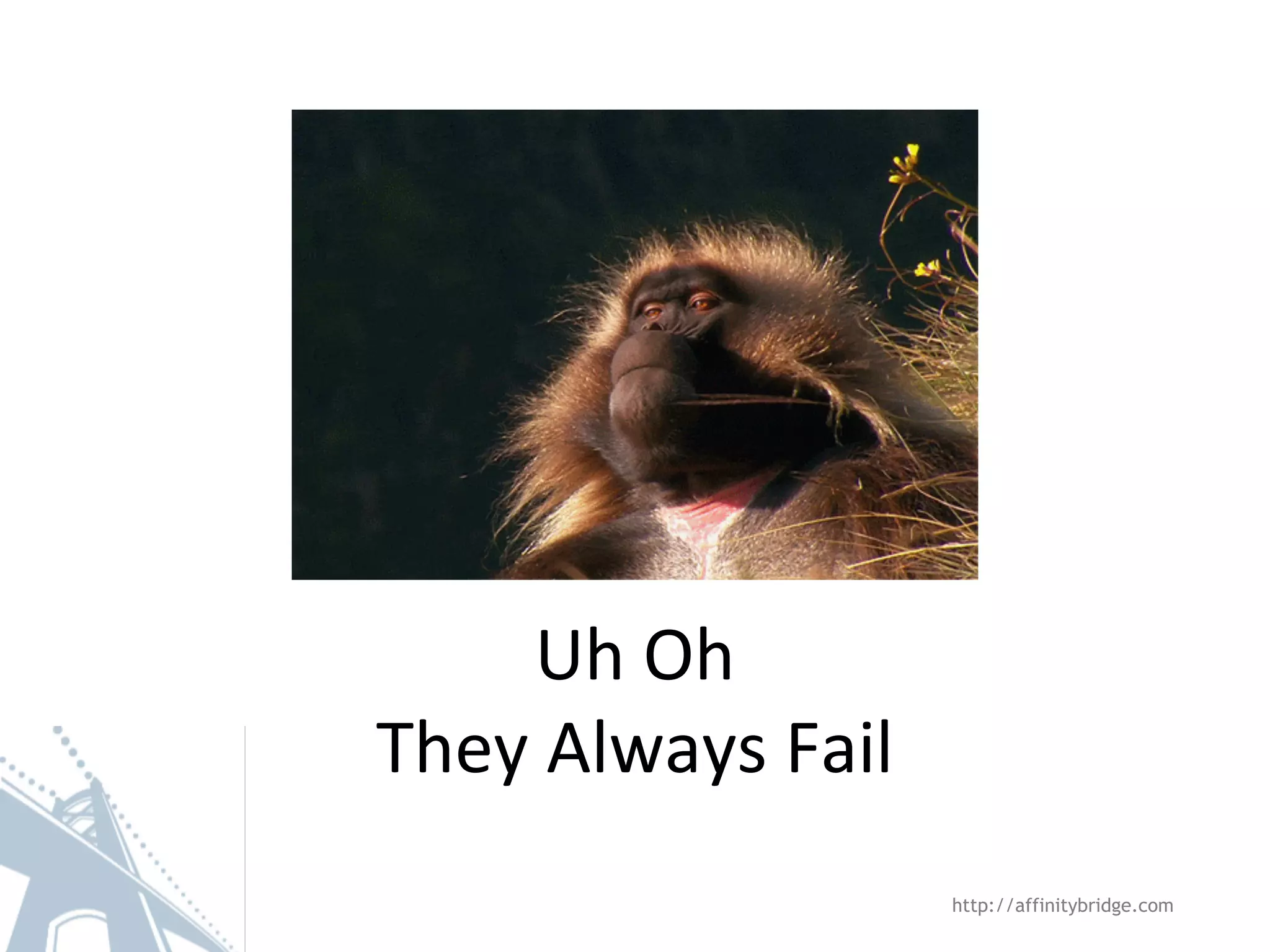 Uh Oh They Always Fail http://affinitybridge.com 