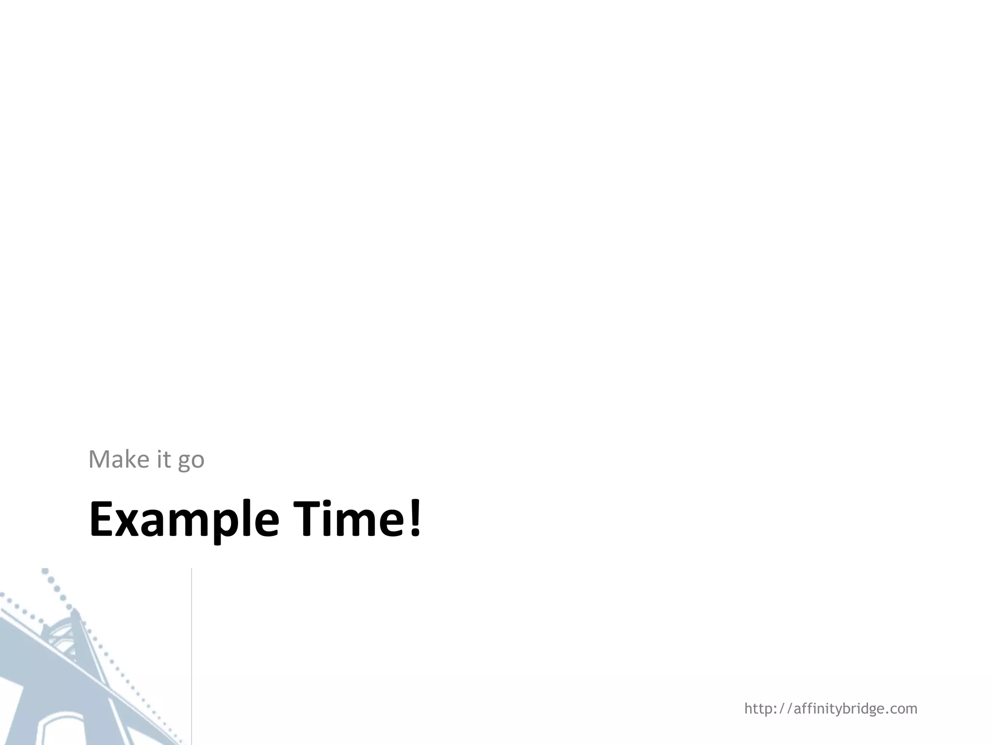 Make it go Example Time! http://affinitybridge.com 