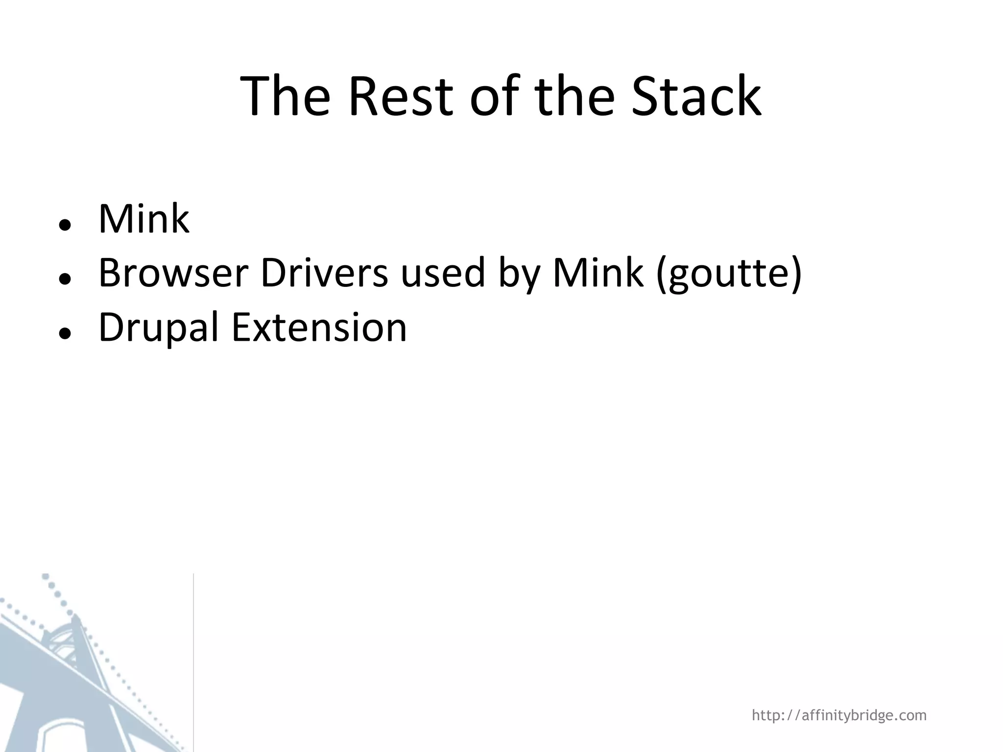 The Rest of the Stack ● ● ● Mink Browser Drivers used by Mink (goutte) Drupal Extension http://affinitybridge.com 