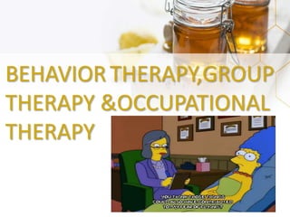 BEHAVIOR THERAPY,GROUP
THERAPY &OCCUPATIONAL
THERAPY
 