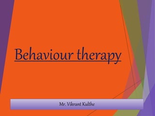 Behaviour therapy
Mr. Vikrant Kulthe
 