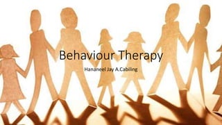 Behaviour Therapy
Hananeel Jay A.Cabiling
 