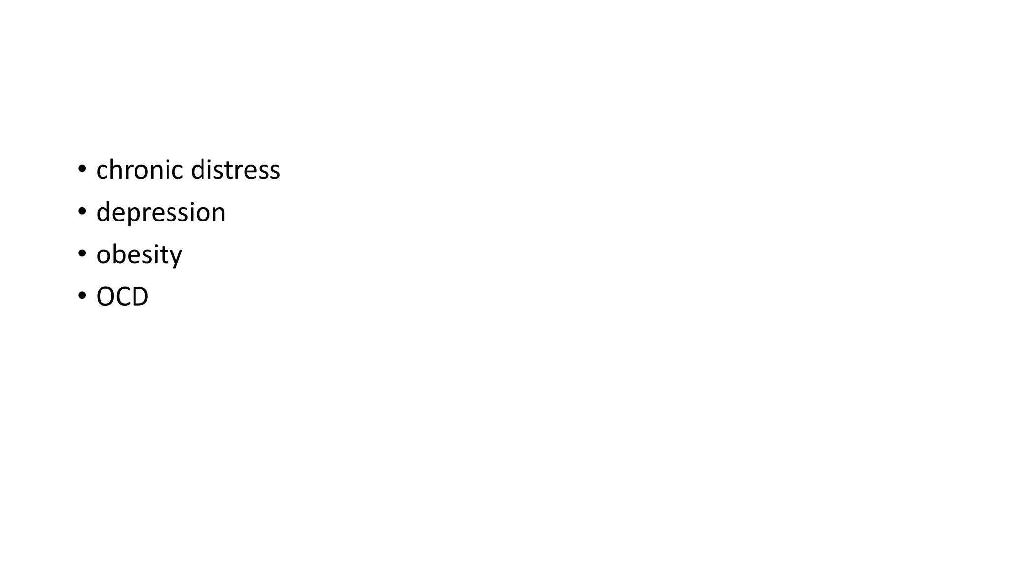 • chronic distress
• depression
• obesity
• OCD
 