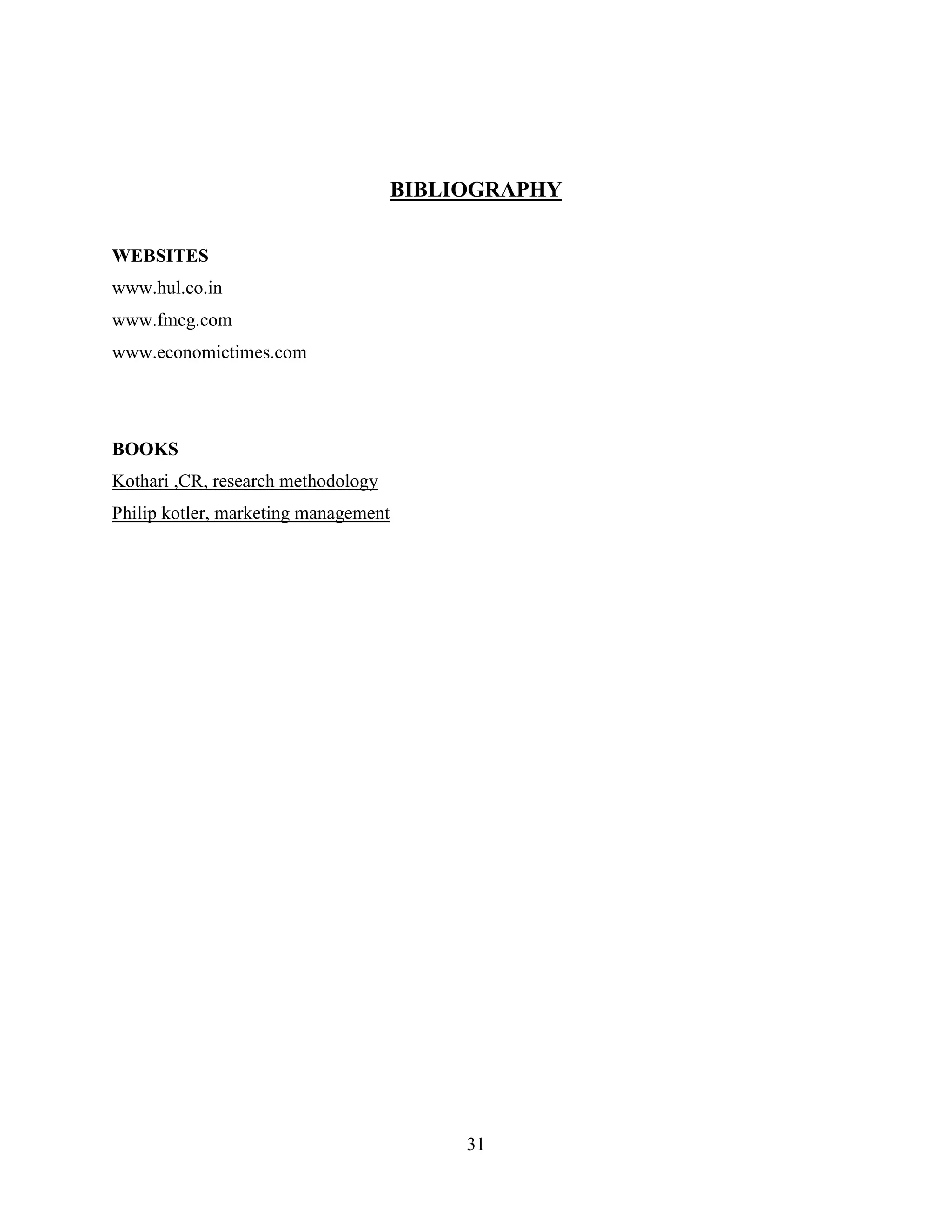 31
BIBLIOGRAPHY
WEBSITES
www.hul.co.in
www.fmcg.com
www.economictimes.com
BOOKS
Kothari ,CR, research methodology
Philip kotler, marketing management
 