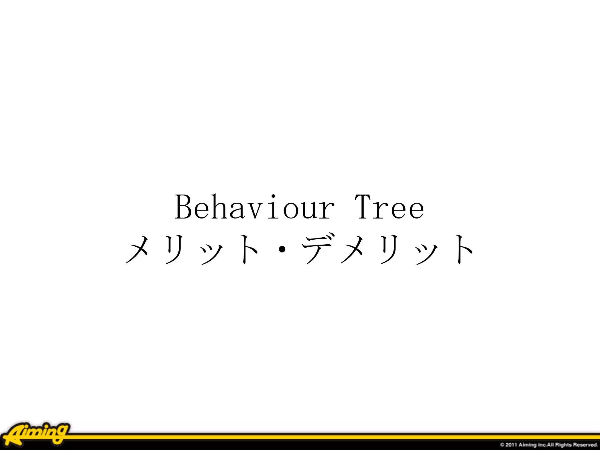 Behaviour Tree
メリット・デメリット
 