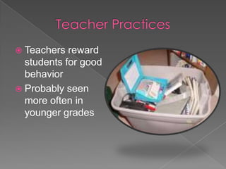 Teacher PracticesTeachers reward students for good behaviorProbably seen more often in younger grades