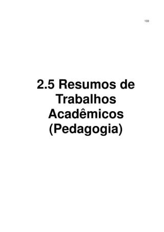 133

2.5 Resumos de
Trabalhos
Acadêmicos
(Pedagogia)

 