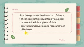 )
)
)
)
)
)
)
)
)
Theories must be supported by empirical
data obtained through careful and
controlled observation and measurement
of behavior
Psychology should be viewed as a Science
)
)
)
)
)
)
)
)
)
 