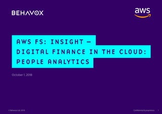 Fixed income analytics
Confidential & proprietary 1© Behavox Ltd. 2018
AWS FS: INSIGHT –
DIGITAL FINANCE IN THE CLOUD:
PEOPLE ANALYTICS
October 1, 2018
 