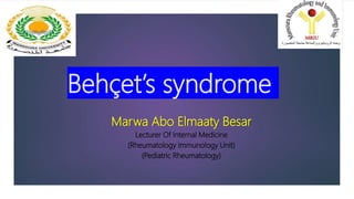 Behçet’s syndrome
Marwa Abo Elmaaty Besar
Lecturer Of Internal Medicine
(Rheumatology Immunology Unit)
(Pediatric Rheumatology)
 