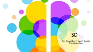 SD+
San Diego County Youth Suicide
Prevention App
 