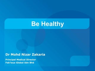 Be Healthy Dr Mohd Nizar Zakaria Principal Medical Director Fab’lous Global Sdn Bhd 