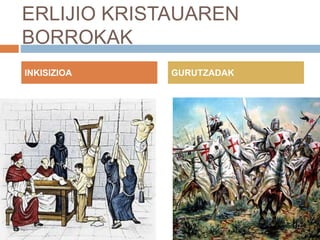 ERLIJIO KRISTAUAREN
BORROKAK
INKISIZIOA GURUTZADAK
 