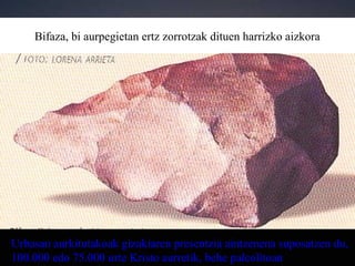 Bifaza, bi aurpegietan ertz zorrotzak dituen harrizko aizkora
Urbasan aurkitutakoak gizakiaren presentzia aintzenena suposatzen du,
100.000 edo 75.000 urte Kristo aurretik, behe paleolitoan
 