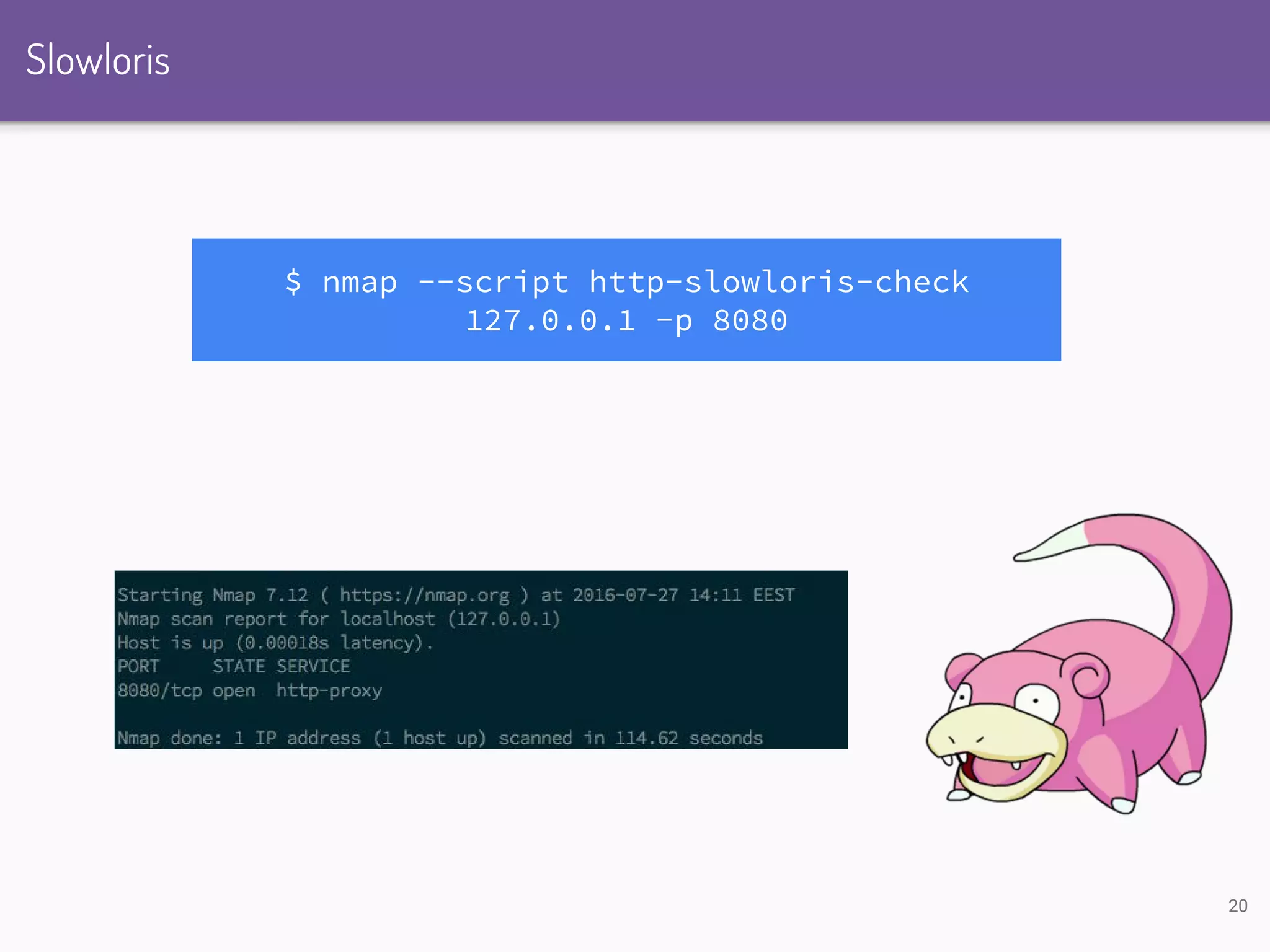 Slowloris $ nmap --script http-slowloris-check 127.0.0.1 -p 8080 20 
