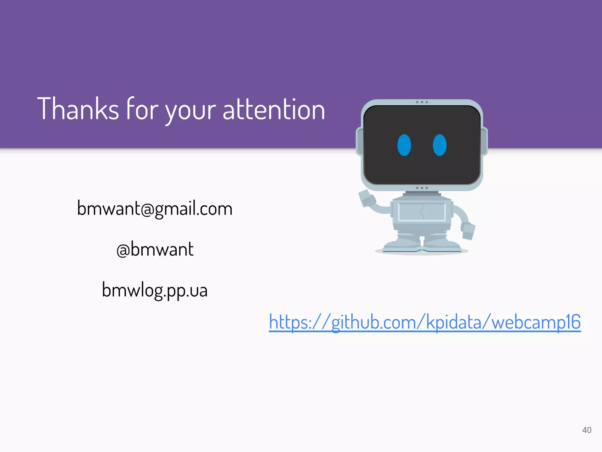 Thanks for your attention https://github.com/kpidata/webcamp16 bmwant@gmail.com @bmwant bmwlog.pp.ua 40 
