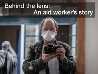 Behind the lens: An aid worker's story