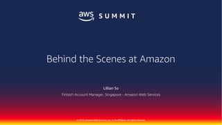 © 2018, Amazon Web Services, Inc. or its Affiliates. All rights reserved.
Lillian So
Fintech Account Manager, Singapore - Amazon Web Services
Behind the Scenes at Amazon
 