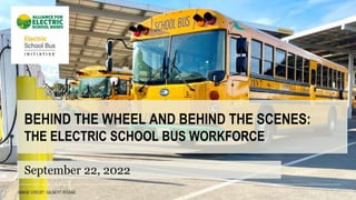 BEHIND THE WHEEL AND BEHIND THE SCENES:
THE ELECTRIC SCHOOL BUS WORKFORCE
September 22, 2022
 