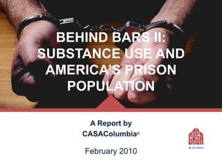 BEHIND BARS II:
SUBSTANCE USE AND
AMERICA’S PRISON
POPULATION
A Report by
CASAColumbia®

February 2010

 