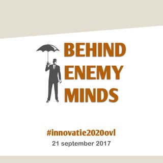 #innovatie2020ovl
21 september 2017
BEHIND
ENEMY
MINDS
 
