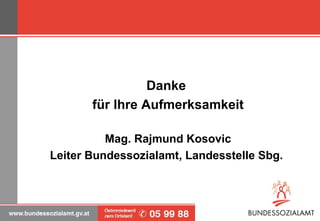 Danke  für Ihre Aufmerksamkeit Mag. Rajmund Kosovic Leiter Bundessozialamt, Landesstelle Sbg.  