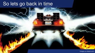 So lets go back in time
image cc blastr.com
 