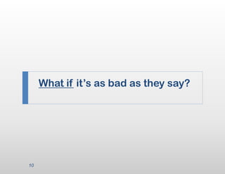What if it’s as bad as they say?




10
 