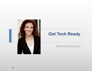 Get Tech Ready

        With Vickie Sokol Evans




22
 