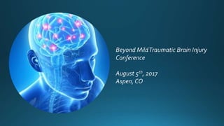 Beyond MildTraumatic Brain Injury
Conference
August 5th, 2017
Aspen, CO
 
