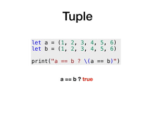 Tuple
let a = (1, 2, 3, 4, 5, 6)
let b = (1, 2, 3, 4, 5, 6)
print("a == b ? (a == b)")
a == b ? true
 