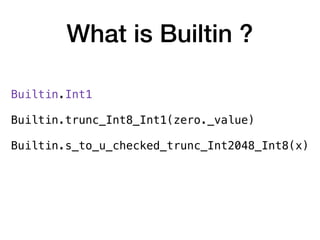 What is Builtin ?
Builtin.Int1 
Builtin.trunc_Int8_Int1(zero._value)  
 
Builtin.s_to_u_checked_trunc_Int2048_Int8(x)
 