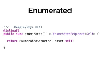 Enumerated
/// - Complexity: O(1)
@inlinabl
public func enumerated() -> EnumeratedSequence<Self> {
return EnumeratedSequence(_base: self)
}
 