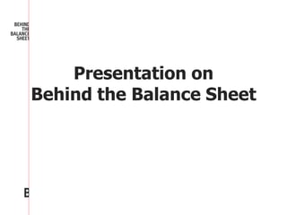 Presentation on
Behind the Balance Sheet
 