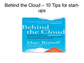 Behind the Cloud – 10 Tips for start-
ups
 