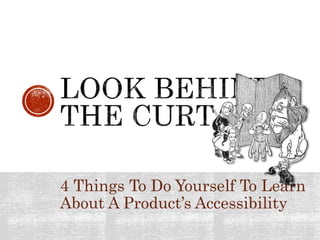 4 Things To Do Yourself To Learn
About A Product’s Accessibility
 